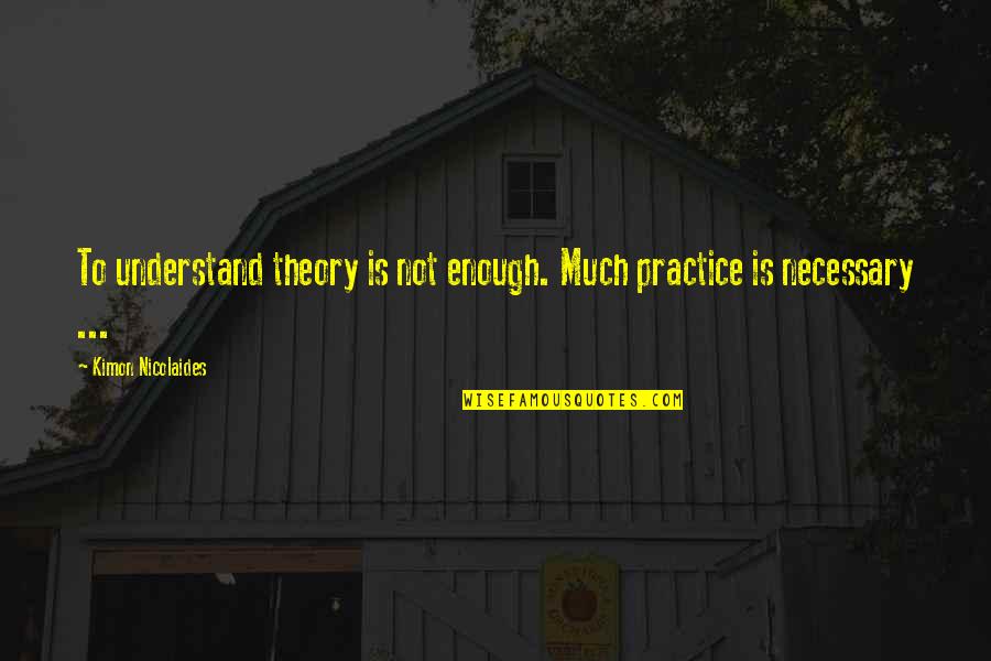 Akutagawa Quotes By Kimon Nicolaides: To understand theory is not enough. Much practice