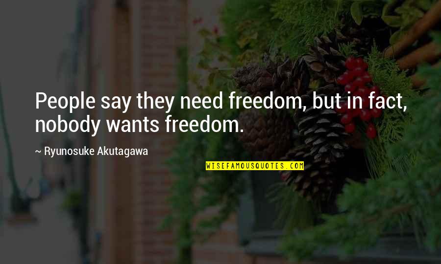 Akutagawa X Quotes By Ryunosuke Akutagawa: People say they need freedom, but in fact,