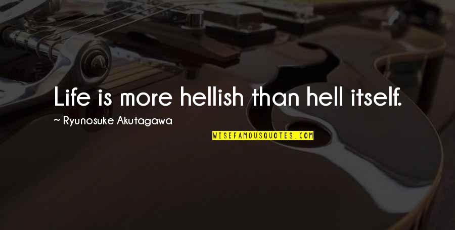 Akutagawa X Quotes By Ryunosuke Akutagawa: Life is more hellish than hell itself.