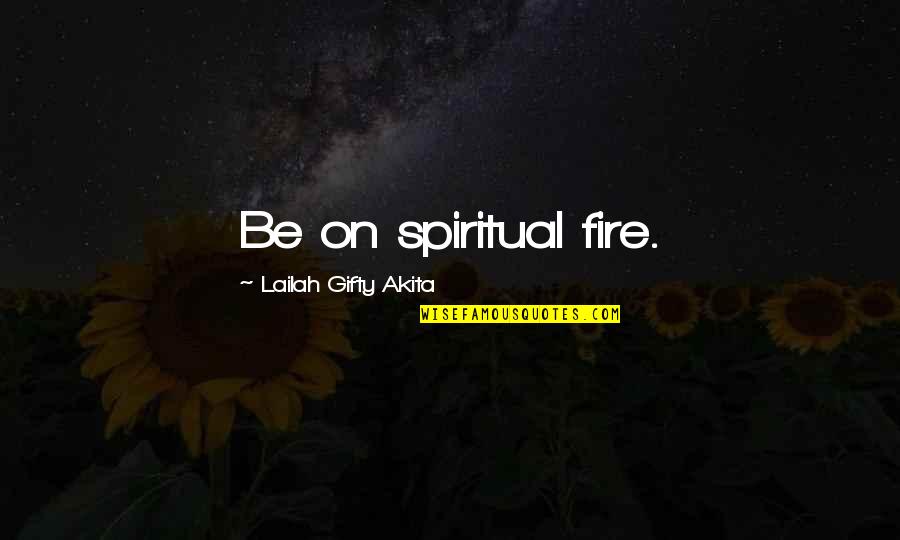 Akutala Quotes By Lailah Gifty Akita: Be on spiritual fire.
