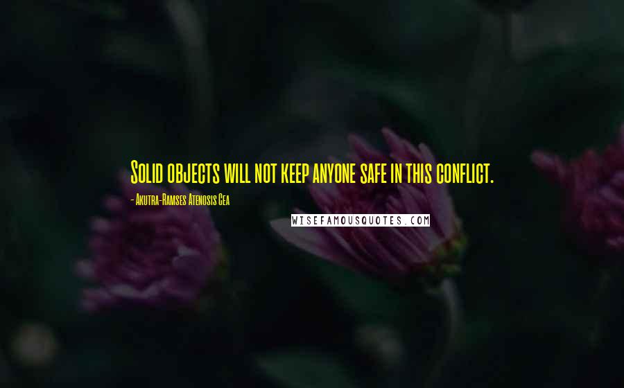 Akutra-Ramses Atenosis Cea quotes: Solid objects will not keep anyone safe in this conflict.