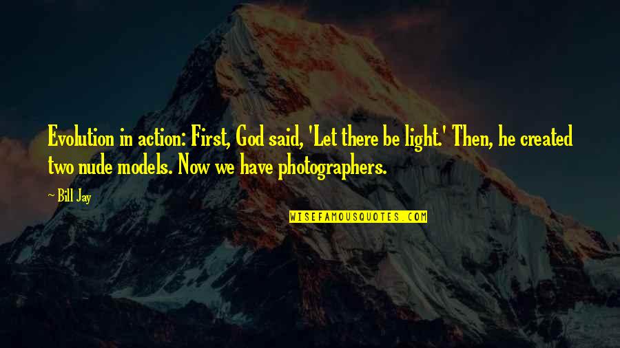 Akutsu Hiroko Quotes By Bill Jay: Evolution in action: First, God said, 'Let there Akutsu Hiroko Quotes By Bill Jay: Evolution in action: First, God said, 'Let there