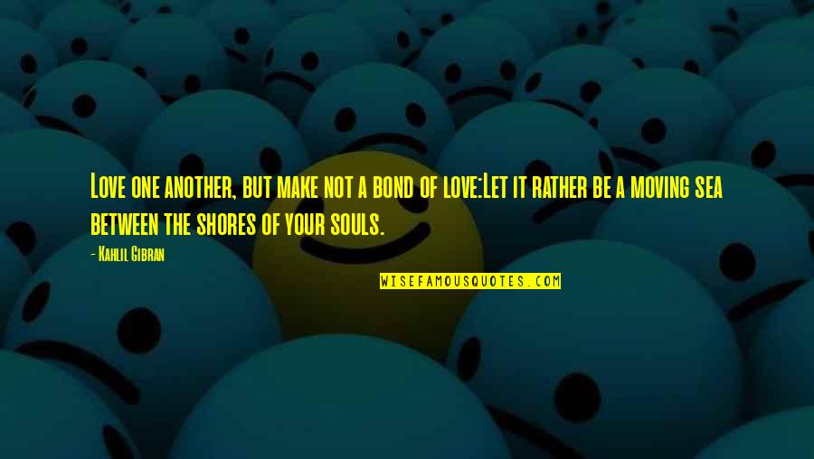 Akv Rium K Sz T S Quotes By Kahlil Gibran: Love one another, but make not a bond Akv Rium K Sz T S Quotes By Kahlil Gibran: Love one another, but make not a bond