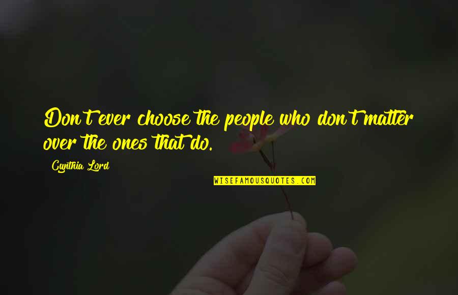 Akvamarinas Quotes By Cynthia Lord: Don't ever choose the people who don't matter
