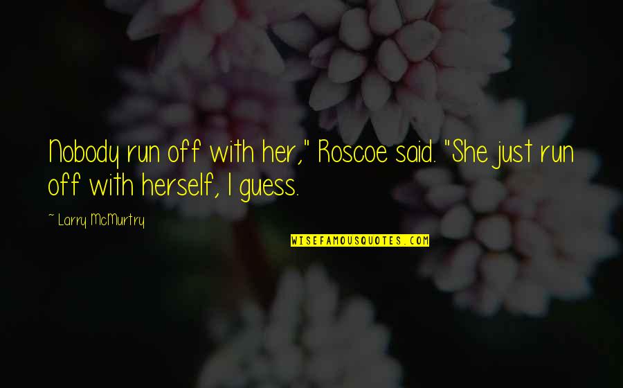 Akvamarinas Quotes By Larry McMurtry: Nobody run off with her," Roscoe said. "She
