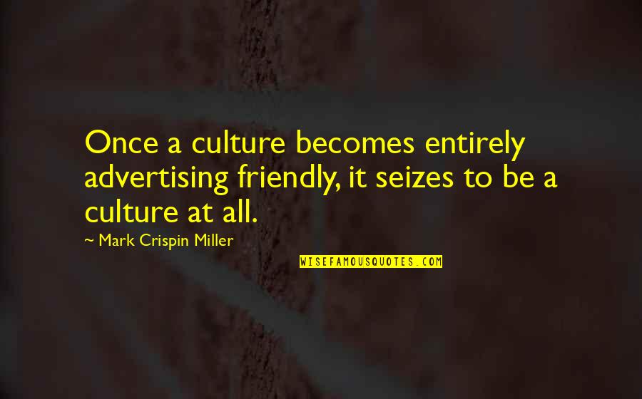 Akwaforta Quotes By Mark Crispin Miller: Once a culture becomes entirely advertising friendly, it