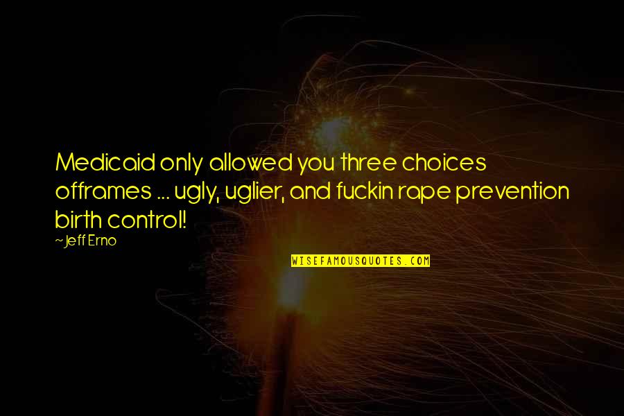 Akwei Allah Quotes By Jeff Erno: Medicaid only allowed you three choices offrames ... Akwei Allah Quotes By Jeff Erno: Medicaid only allowed you three choices offrames ...