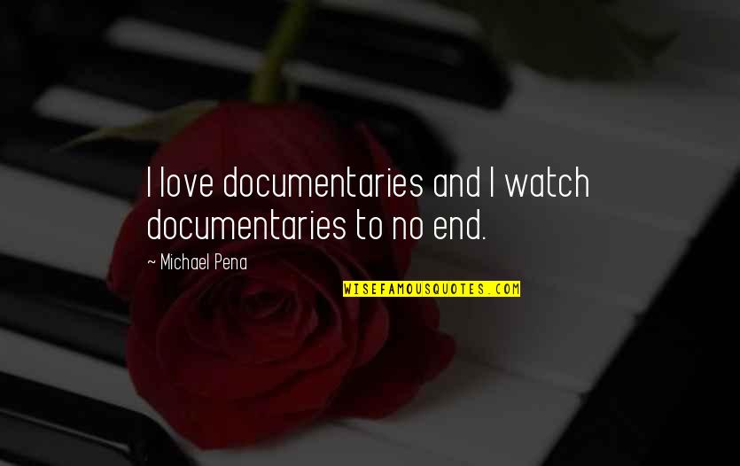 Akwesi 100 Quotes By Michael Pena: I love documentaries and I watch documentaries to
