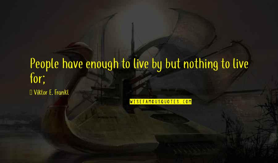 Akwesi 100 Quotes By Viktor E. Frankl: People have enough to live by but nothing