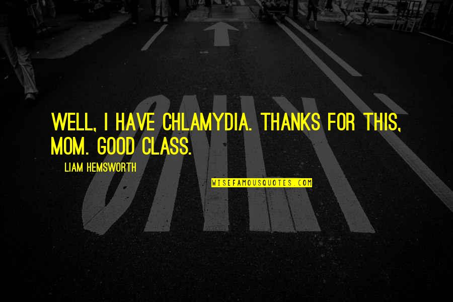 Akwesi Afrah Quotes By Liam Hemsworth: Well, I have chlamydia. Thanks for this, Mom. Akwesi Afrah Quotes By Liam Hemsworth: Well, I have chlamydia. Thanks for this, Mom.