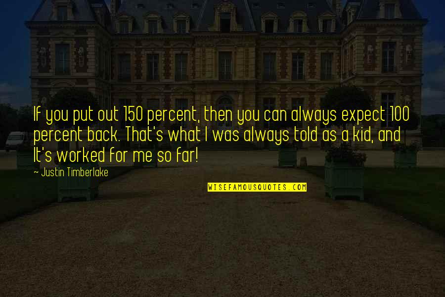 Akwesi Jones Quotes By Justin Timberlake: If you put out 150 percent, then you Akwesi Jones Quotes By Justin Timberlake: If you put out 150 percent, then you