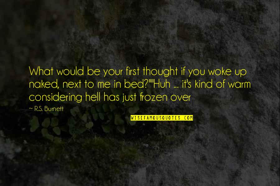 Akwong Quotes By R.S. Burnett: What would be your first thought if you