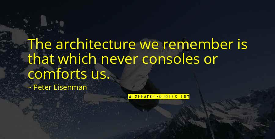 Akyjet Quotes By Peter Eisenman: The architecture we remember is that which never