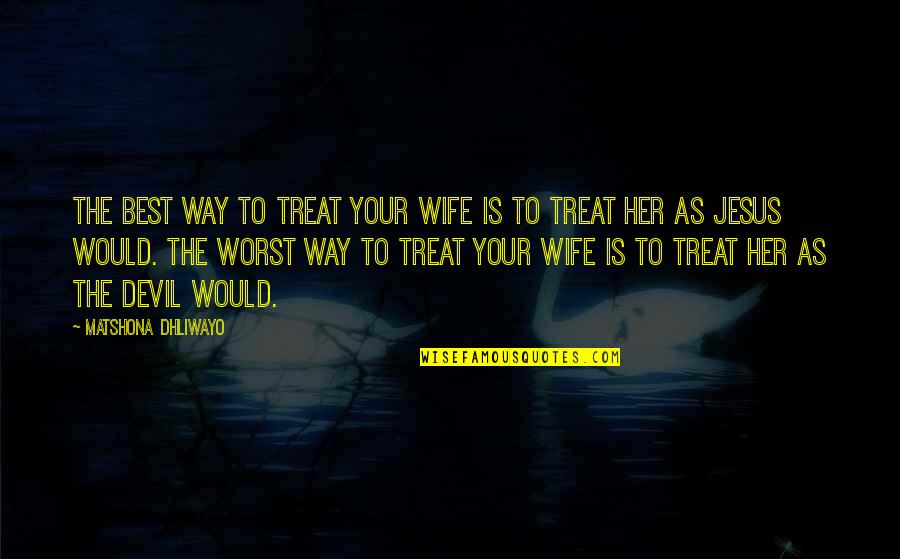 Akyra Beach Quotes By Matshona Dhliwayo: The best way to treat your wife is