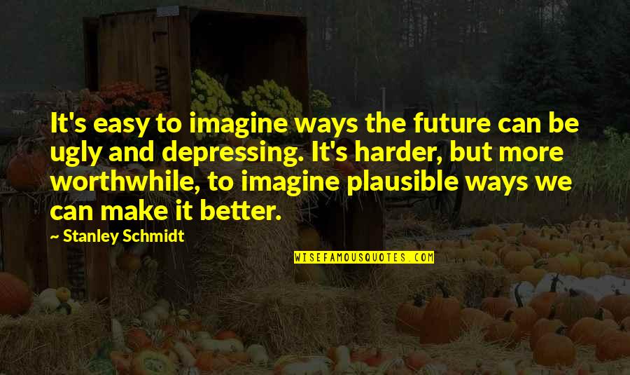 Al Abdullah Real Estate Quotes By Stanley Schmidt: It's easy to imagine ways the future can Al Abdullah Real Estate Quotes By Stanley Schmidt: It's easy to imagine ways the future can
