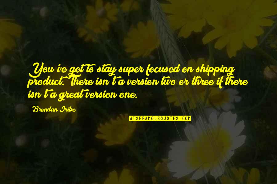 Al Ahzab 59 Quotes By Brendan Iribe: You've got to stay super focused on shipping Al Ahzab 59 Quotes By Brendan Iribe: You've got to stay super focused on shipping