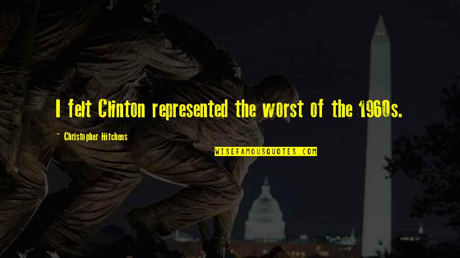 Al Ahzab 59 Quotes By Christopher Hitchens: I felt Clinton represented the worst of the