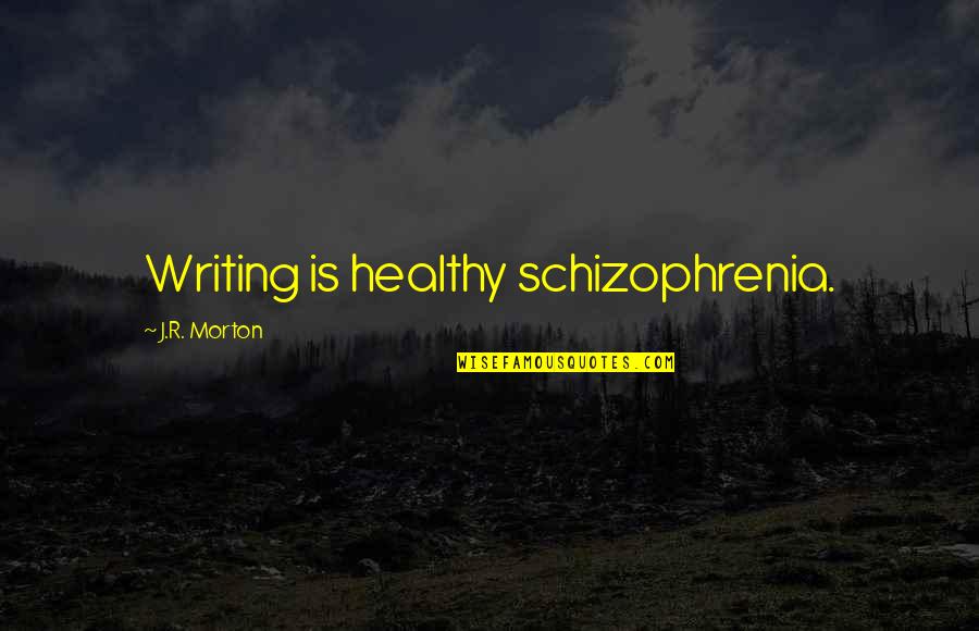Al Akhbar Quotes By J.R. Morton: Writing is healthy schizophrenia.
