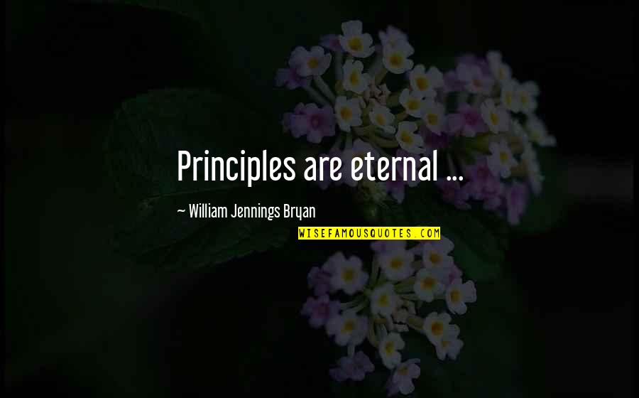 Al Amazing Quotes By William Jennings Bryan: Principles are eternal ...