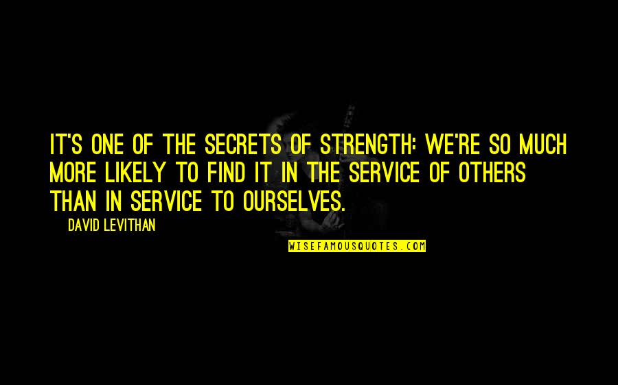 Al Anabi Dragster Quotes By David Levithan: It's one of the secrets of strength: We're Al Anabi Dragster Quotes By David Levithan: It's one of the secrets of strength: We're