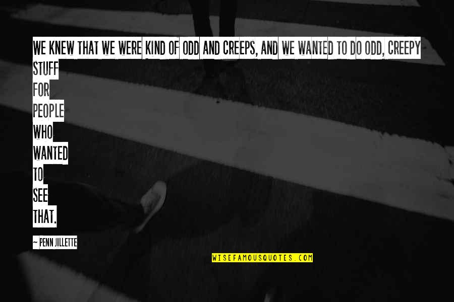 Al Anabi Dragster Quotes By Penn Jillette: We knew that we were kind of odd Al Anabi Dragster Quotes By Penn Jillette: We knew that we were kind of odd