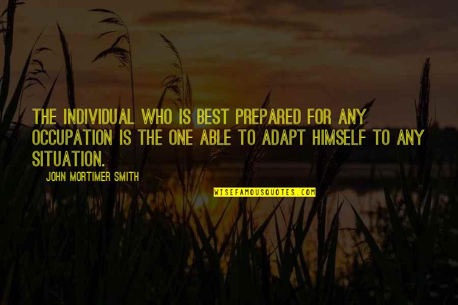 Al Anon Quotes By John Mortimer Smith: The individual who is best prepared for any