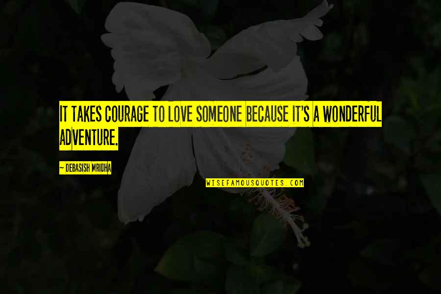 Al Anon Sayings And Quotes By Debasish Mridha: It takes courage to love someone because it's Al Anon Sayings And Quotes By Debasish Mridha: It takes courage to love someone because it's
