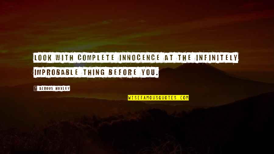Al Ansar School Quotes By Aldous Huxley: Look with complete innocence at the infinitely improbable