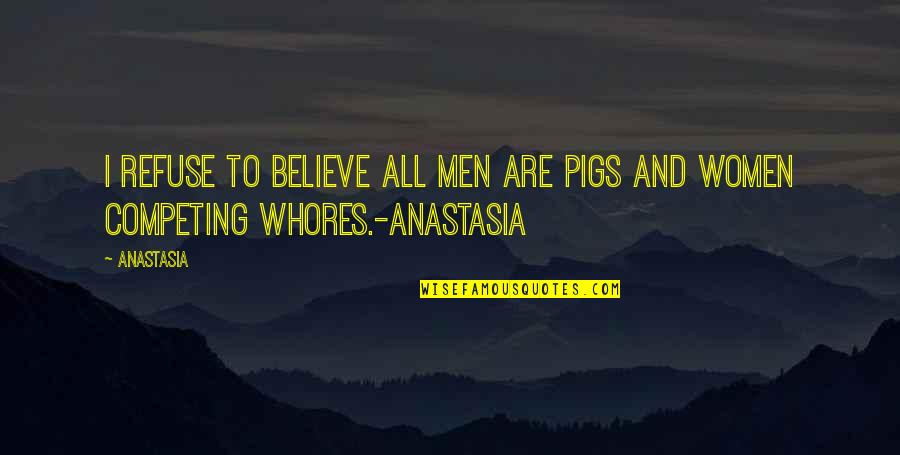 Al Ansari Contact Quotes By Anastasia: I refuse to believe all men are pigs