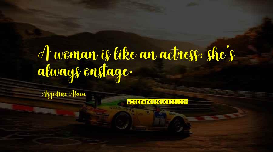 Al Aqah Beach Quotes By Azzedine Alaia: A woman is like an actress: she's always
