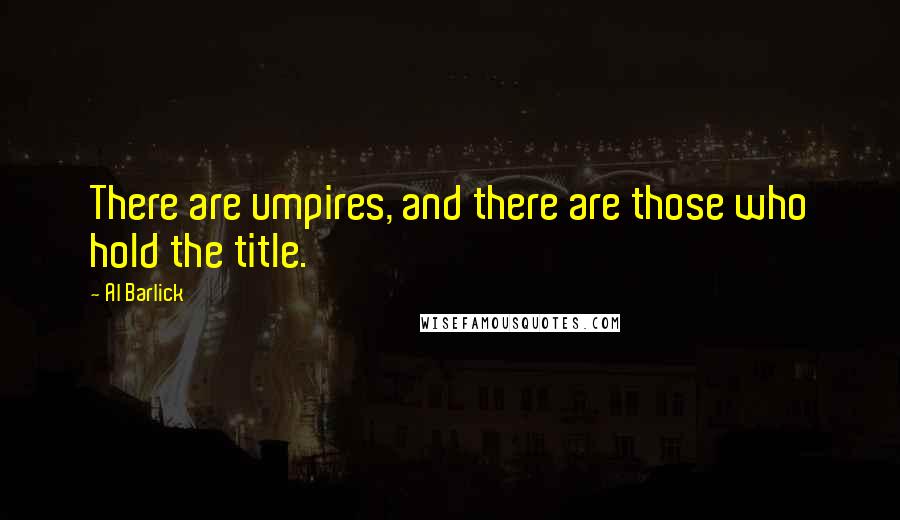 Al Barlick quotes: There are umpires, and there are those who hold the title.