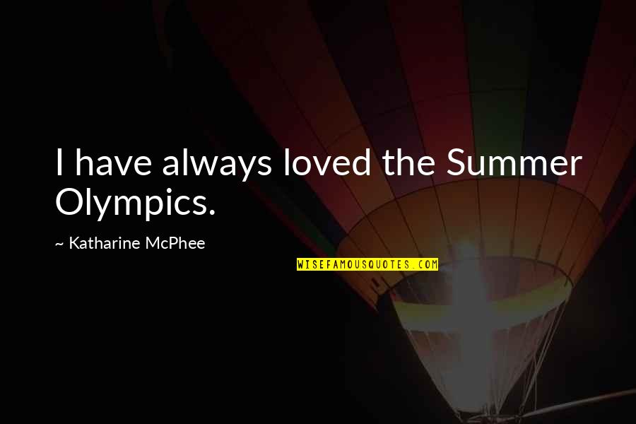 Al Barr Quotes By Katharine McPhee: I have always loved the Summer Olympics.
