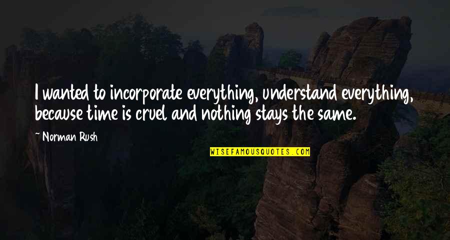 Al Barr Quotes By Norman Rush: I wanted to incorporate everything, understand everything, because