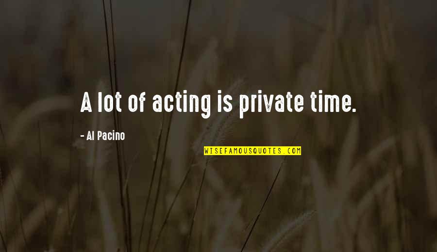 Al-bashir Quotes By Al Pacino: A lot of acting is private time.