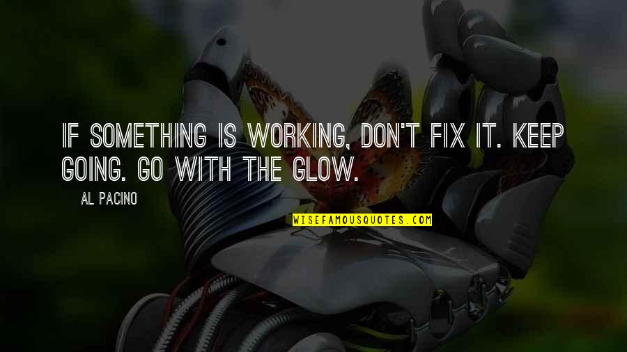 Al-bashir Quotes By Al Pacino: If something is working, don't fix it. Keep