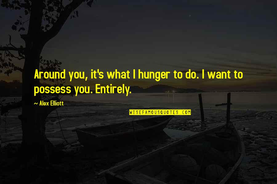 Al Battani Quotes By Alex Elliott: Around you, it's what I hunger to do.