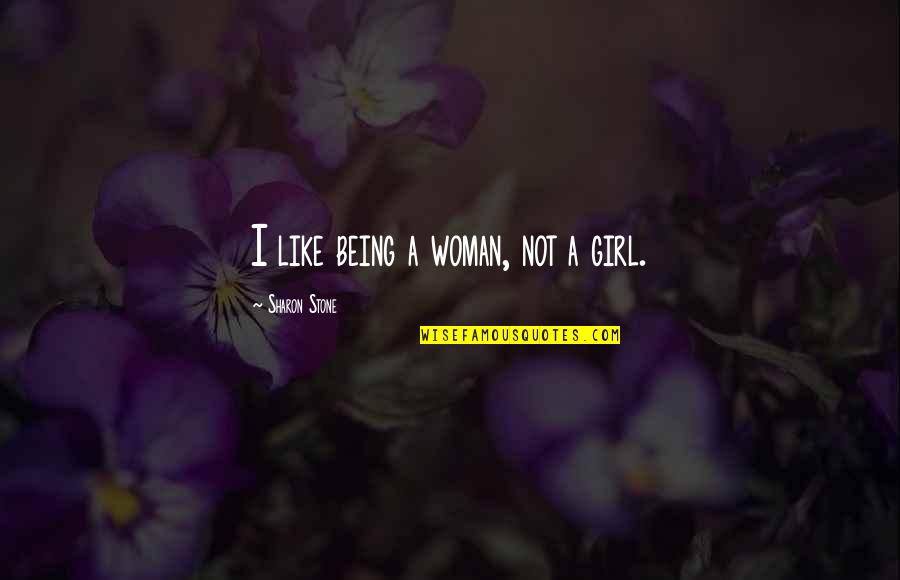 Al Bayati And Hiv Quotes By Sharon Stone: I like being a woman, not a girl.