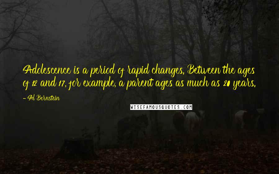 Al Bernstein quotes: Adolescence is a period of rapid changes. Between the ages of 12 and 17, for example, a parent ages as much as 20 years.