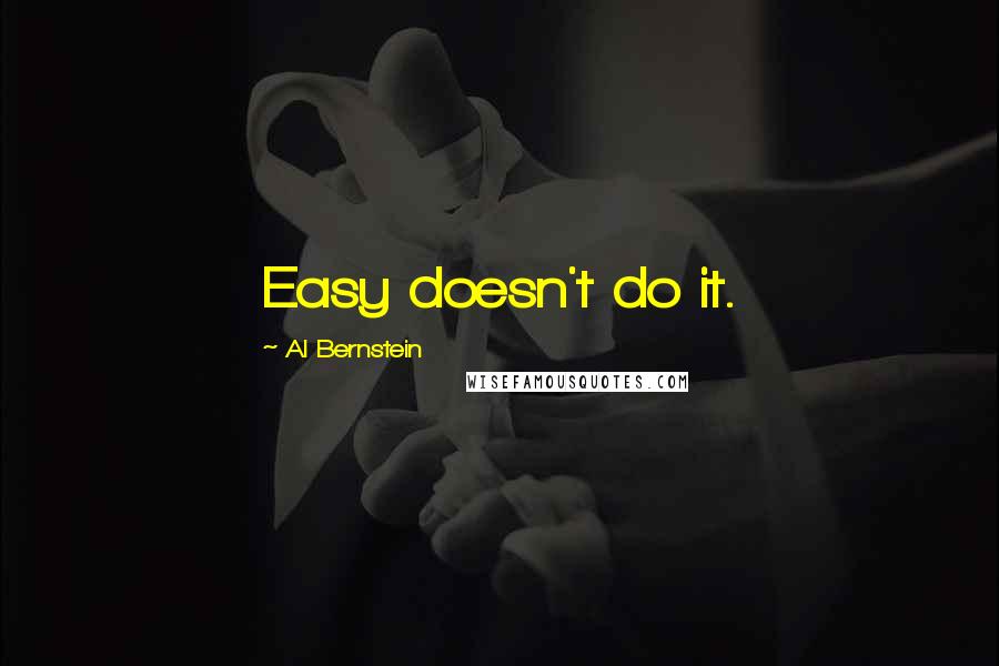 Al Bernstein quotes: Easy doesn't do it.