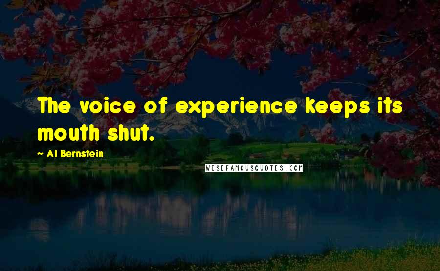 Al Bernstein quotes: The voice of experience keeps its mouth shut.