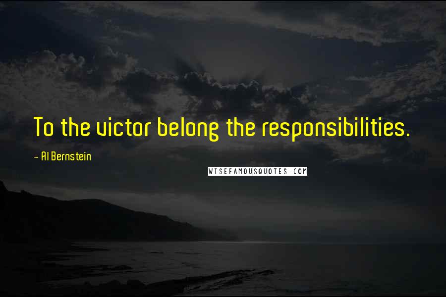 Al Bernstein quotes: To the victor belong the responsibilities.