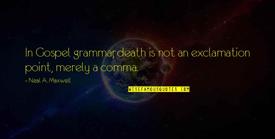 Al Berto Quotes By Neal A. Maxwell: In Gospel grammar, death is not an exclamation