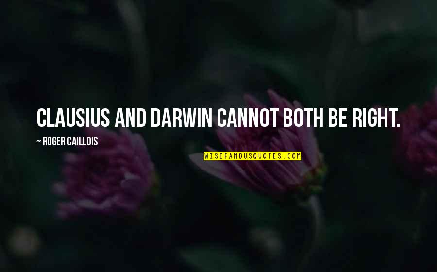 Al Berto Quotes By Roger Caillois: Clausius and Darwin cannot both be right.