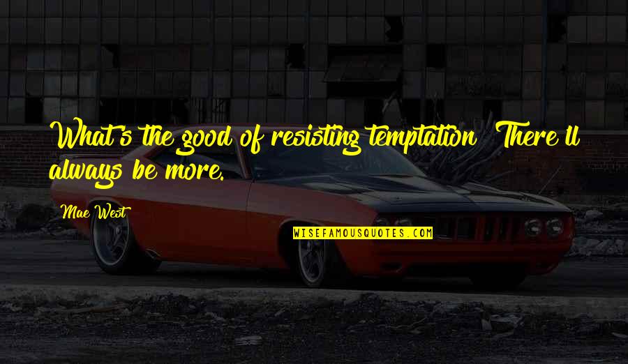 Al Bhed Quotes By Mae West: What's the good of resisting temptation? There'll always