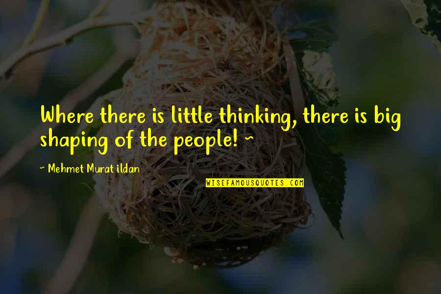 Al Bhed Quotes By Mehmet Murat Ildan: Where there is little thinking, there is big