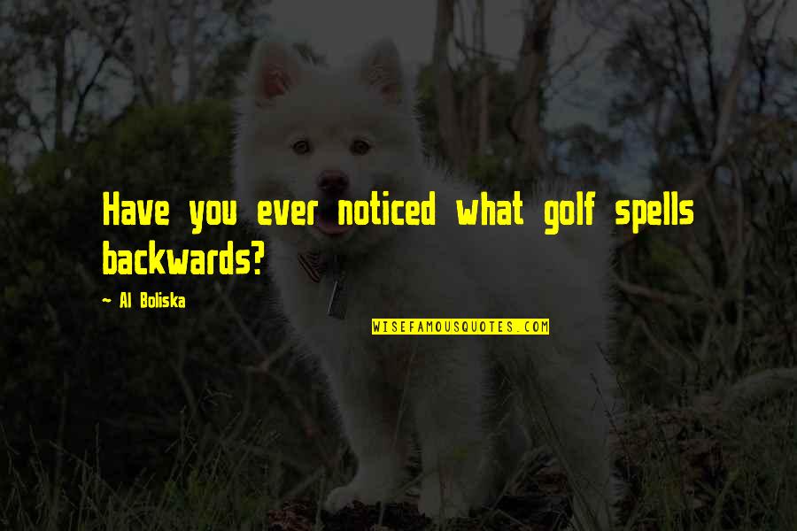 Al Boliska Quotes By Al Boliska: Have you ever noticed what golf spells backwards?