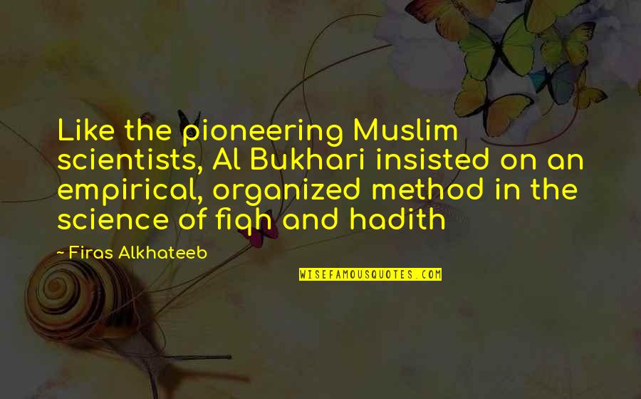 Al Bukhari Quotes By Firas Alkhateeb: Like the pioneering Muslim scientists, Al Bukhari insisted