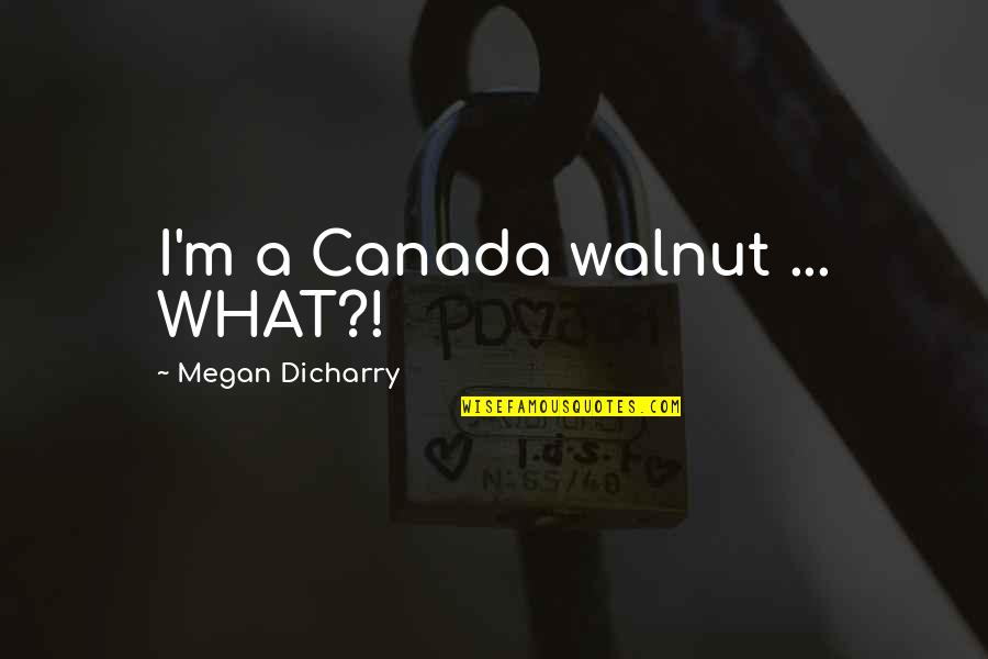 Al Bundy No Ma'am Quotes By Megan Dicharry: I'm a Canada walnut ... WHAT?!