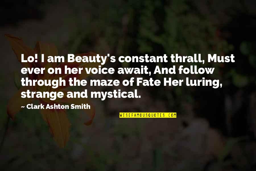 Al Canal Quotes By Clark Ashton Smith: Lo! I am Beauty's constant thrall, Must ever