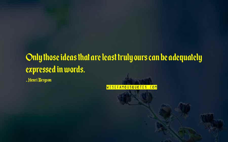 Al Canal Quotes By Henri Bergson: Only those ideas that are least truly ours